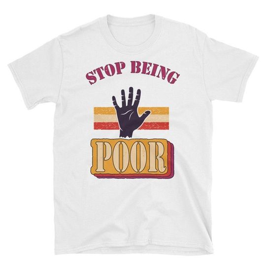 Short-Sleeve Unisex T-Shirt Graphic Tops, Stop Being Poor Shirt, Print T Shirt