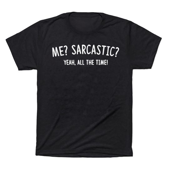 Me Sarcastic Yeah All The Time T-Shirt, Slogan T-Shirt