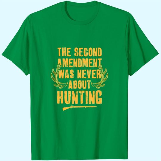 The Second Amendment Was Never About Hunting T Shirt