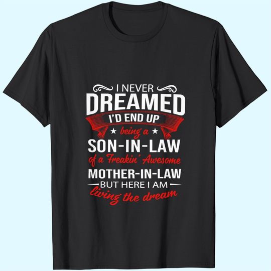 I Never Dreamed I'd End Up Being A Son In Law of A Freakin Awesome Mother In Law T Shirt