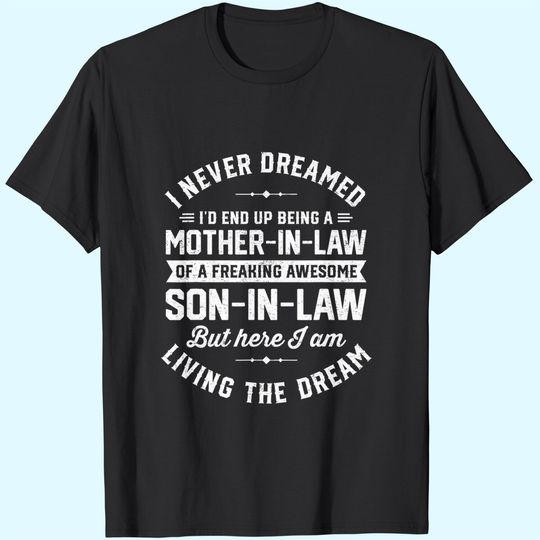 I Never Dreamed I'd End Up Being A Mother in Law Son In Law T-Shirt