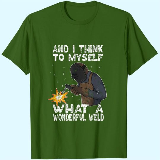 And I Think To Myself What A Wonderful Weld T-Shirt