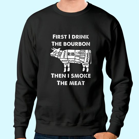 First I Drink the Bourbon Then Smoke Meat BBQ Grill Sweatshirt c
