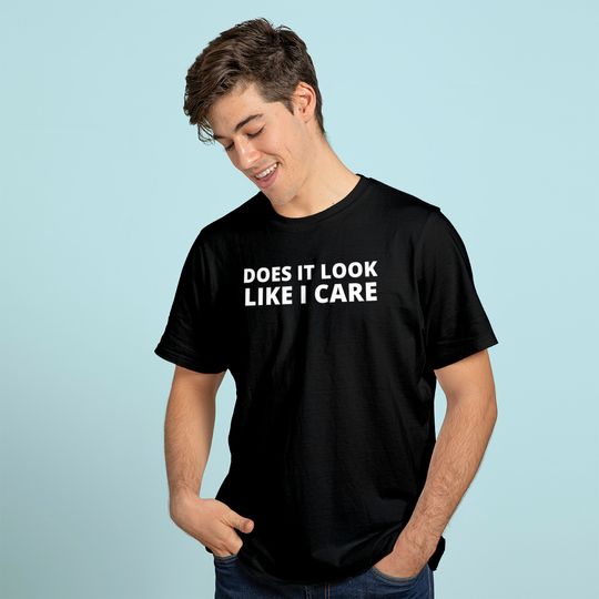 Does It Look Like I Care Funny Sarcastic T-Shirt