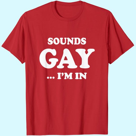Sounds Gay I'm in Funny Joke | Mens LGBT Pride Graphic T-Shirt
