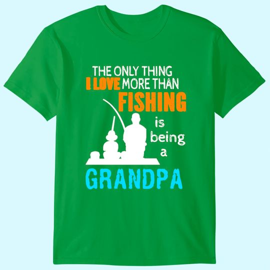 Men's T Shirt The Only Thing I Love More Than Fishing Is Being A Grandpa