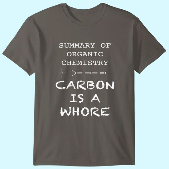 Carbon Is A Whore Funny Summary of Organic Chemistry T-Shirt