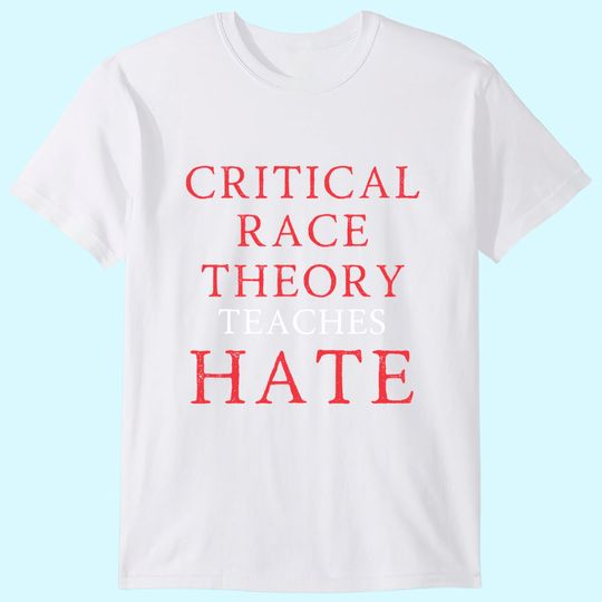 Critical Race Theory Teaches Hate T-Shirt