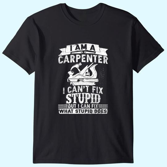I Can't Fix Stupid Carpenter & Woodworking T Shirt