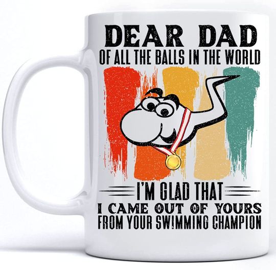 Dear Dad Of All The Balls In The World I'm Glad That I Came Out Of Yours Coffee Mug