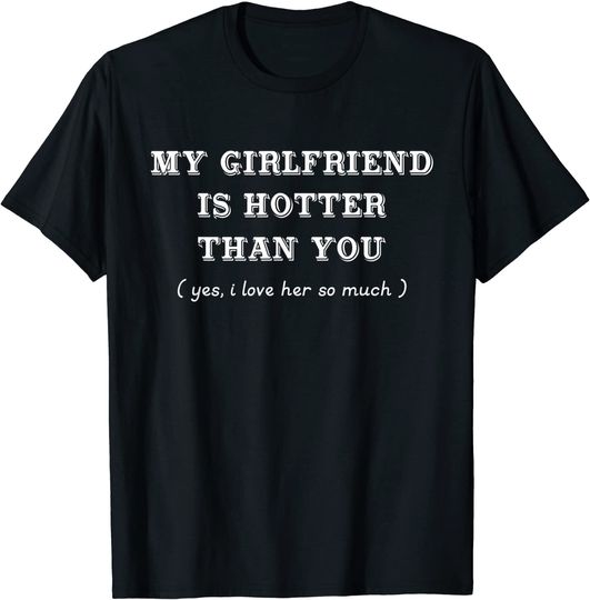 My Girlfriend Is Hotter Than You I Love Her So Much T-Shirt