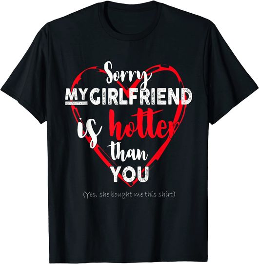 my girlfriend is hotter than you with heart for men, women T-Shirt