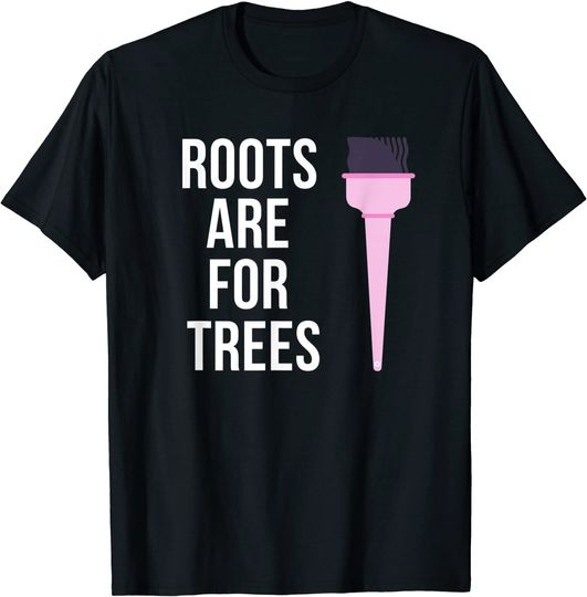 Hairstylist Hairdresser Gift Idea Roots Are For Trees T-Shirt