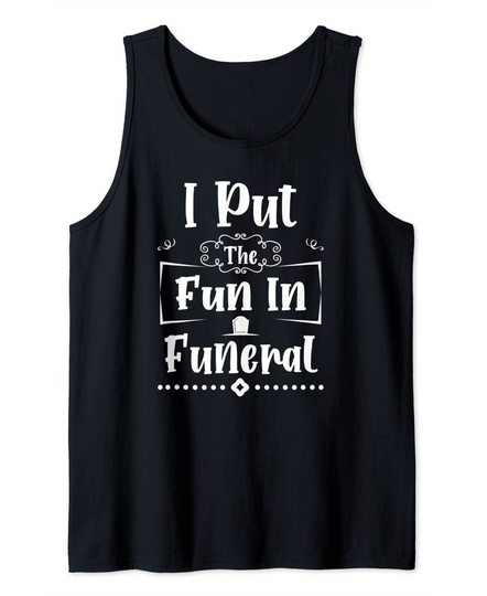 I Put The Fun In Funeral - Funeral Director Mortician Tank Top