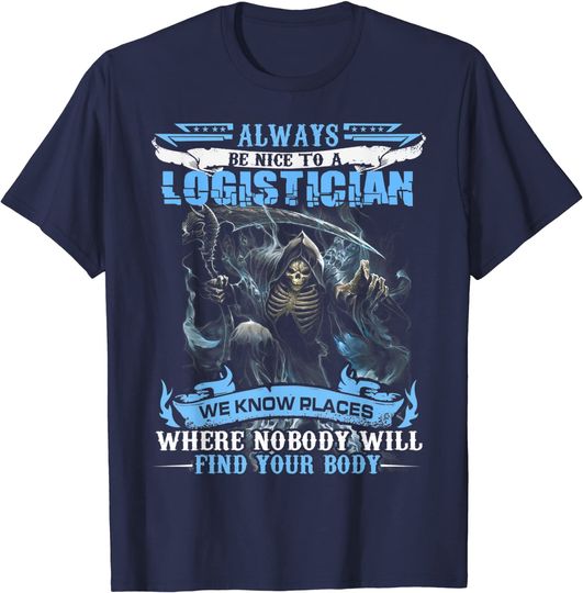 Always Be Nice To A LOGISTICIAN T-Shirt