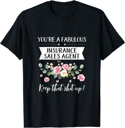 You're A Fabulous Insurance sales agent Keep That Shit Up T-Shirt