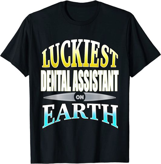 Luckiest Dental Assistant On Earth T-Shirt