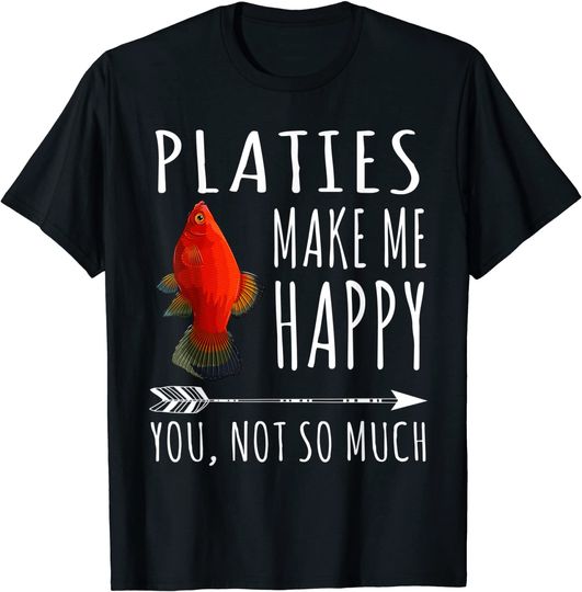 Platies Make Me Happy You Not So Much T-Shirt