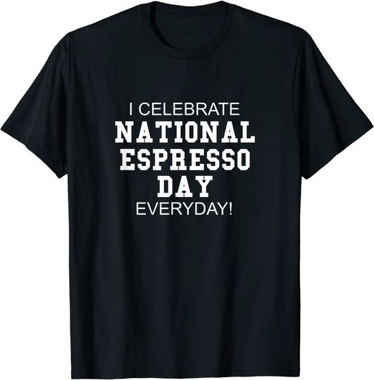 I Celebrate National Espresso Day Everyday! - Italian Coffee T-Shirt