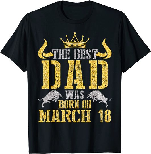 The Best Dad Was Born On March 18 T-Shirt