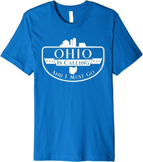 Ohio Is Calling And I Must Go T-Shirt