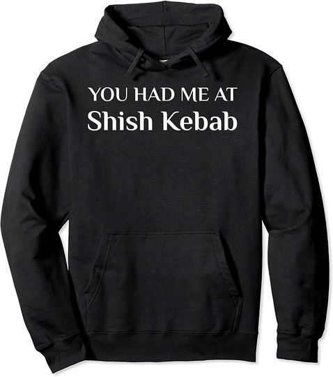 You Had Me At Shish Kebab Turkish Food Fans Pullover Hoodie
