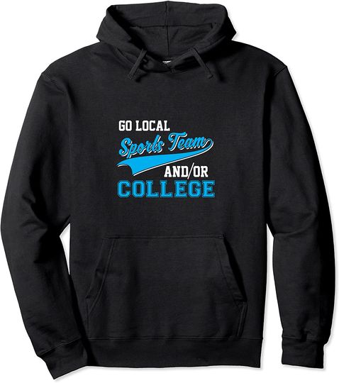 Funny Go Local Sports Team And College Sarcastic Joke Pullover Hoodie