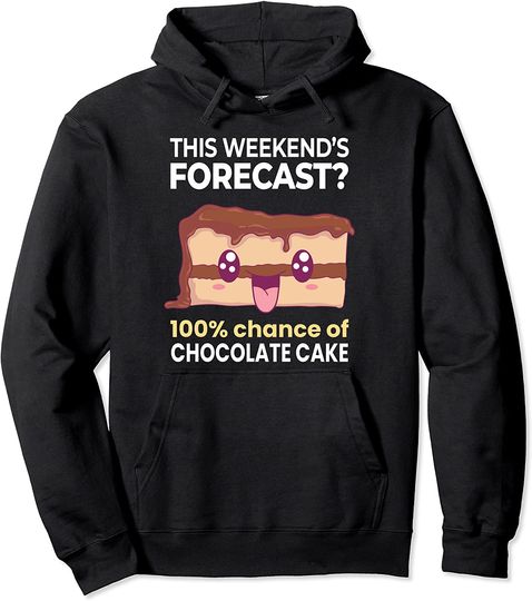 Weekend Forecast 100% Chance of Chocolate Cake Food Pullover Hoodie