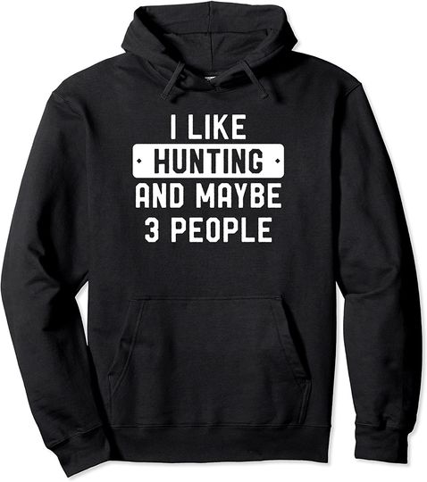 I Like Hunting And Maybe 3 People Pullover Hoodie