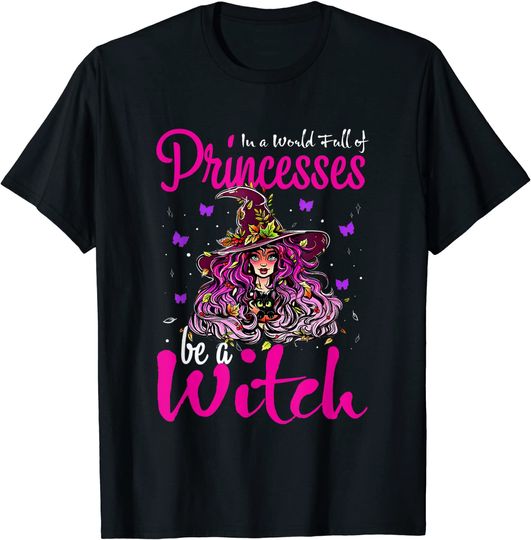 In A World Full Of Princesses Be A Witch Halloween Costume T-Shirt