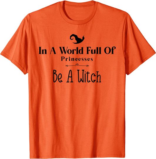 In A World Full Of Princesses Be A Witch Halloween 2021 T-Shirt
