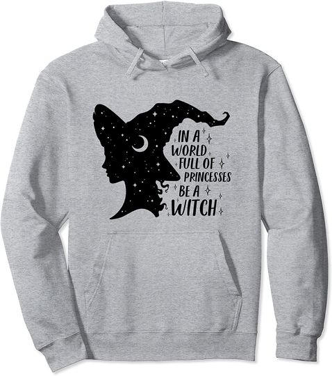 In A World Full of Princesses Be A Witch Halloween Pullover Hoodie