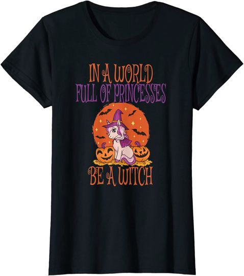 In A World Full Of Princesses Be A Witch - Halloween Unicorn T-Shirt