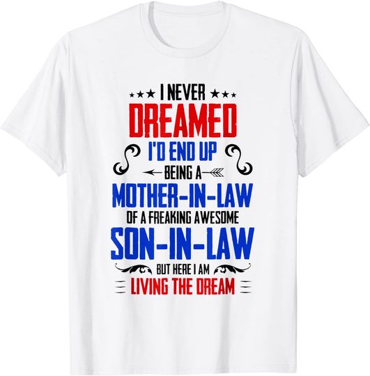 I Never Dreamed I'd End Up Being A Mother In Law Son in Law T-Shirt