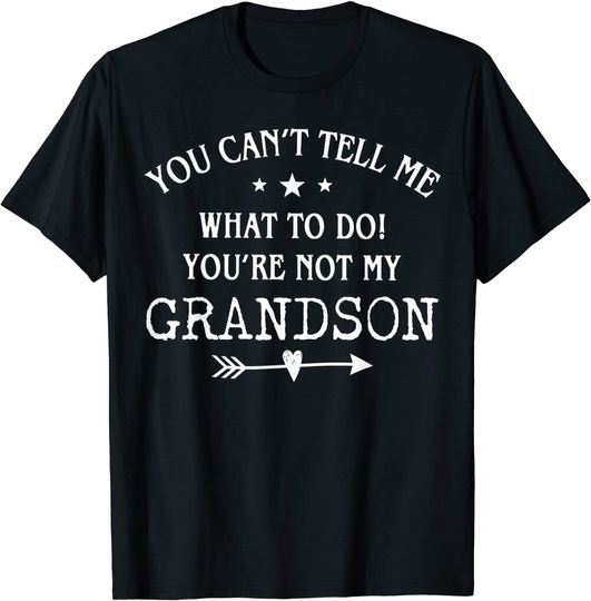 Funny You Can't Tell Me What To Do You're Not My Grandson T-Shirt