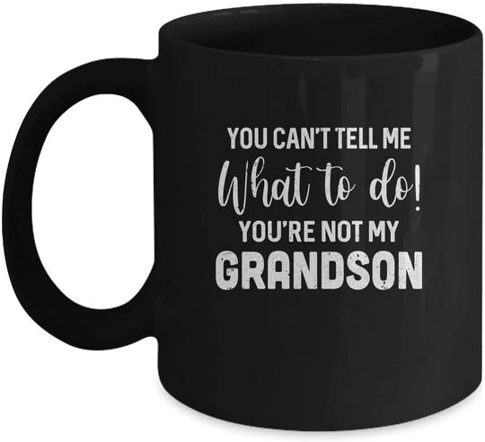 You Can't Tell Me What to Do You're Not My Grandson Mug