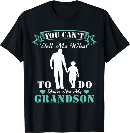 Mens You Can't Tell Me What To Do You're Not My Grandson Funny T-Shirt
