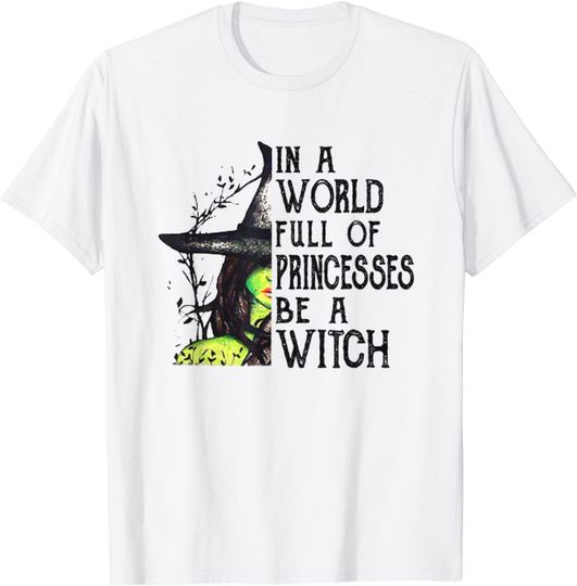 In A World Full Of Princesses Be A Witch Shirt T-Shirt