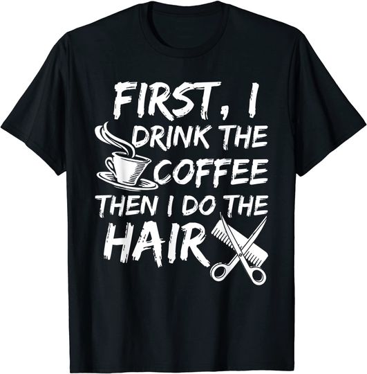 First I Drink The Coffee Then I Do The Hair Vintage T Shirt