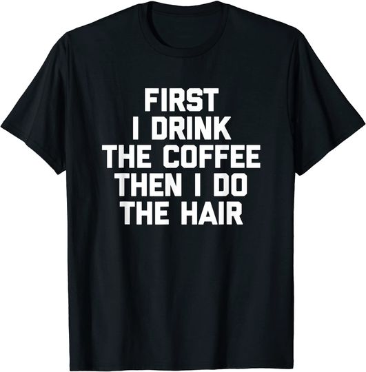 First I Drink The Coffee Then I Do The Hair Retro T-Shirt