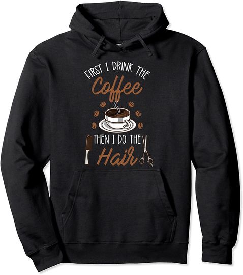 First I Drink The Coffee Then I Do The Hair Hoodie