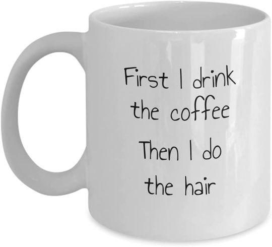 First I Drink The Coffee Then I Do The Hair Mug