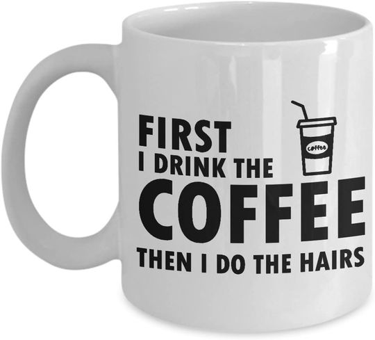 First I drink the coffee then I do the hairs Funny Mug