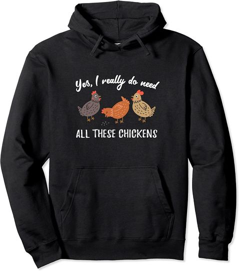 Yes I Really Do Need All These Chickens Backyard Farmer Pullover Hoodie