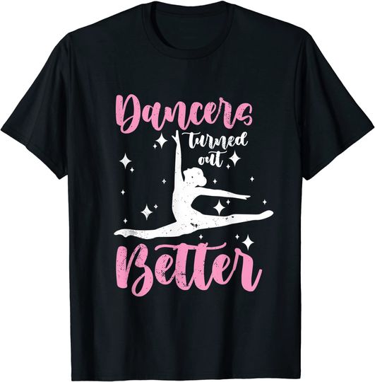Dancers Turn Out Better Funny  T-Shirt