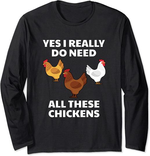 Chicken Shirt Yes I Really Do Need All These Chickens Long Sleeve T-Shirt
