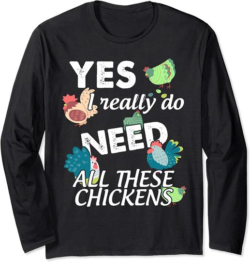 Funny Yes I Really Do Need All These Chickens Long Sleeve T-Shirt