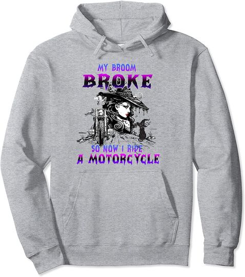 My Broom Broke So Now I Ride A Motorcycle Witch Halloween Pullover Hoodie
