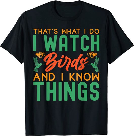 That's What I Do I Watch Birds And I Know Things T-Shirt