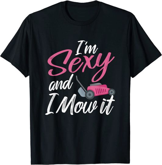 I'm Sexy And I Mow It Lawn Mower T-Shirt